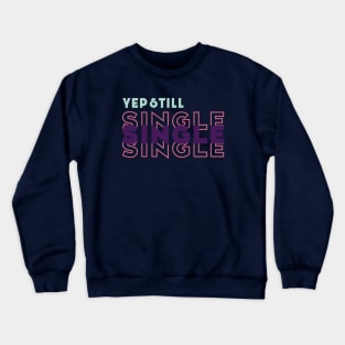 Yep Still Single Crewneck Sweatshirt
